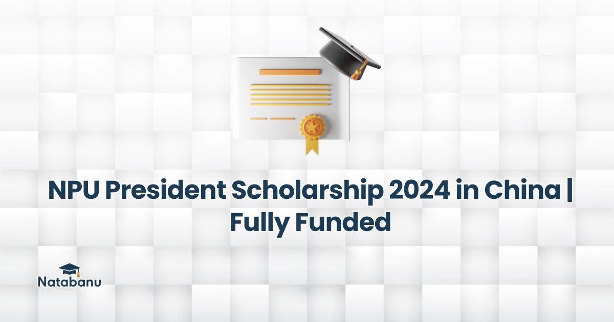 Read more about the article NPU President Scholarship 2024 in China | Fully Funded