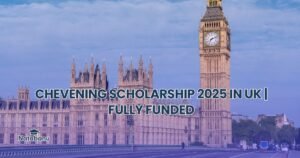 Read more about the article CHEVENING SCHOLARSHIP 2025 IN UK | FULLY FUNDED